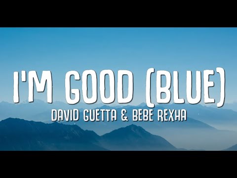 David Guetta, Bebe Rexha I'm Good Blue Lyrics 'I'm Good, Yeah, I'm Feelin' Alright'