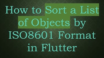 How to Sort a List of Objects by ISO8601 Format in Flutter