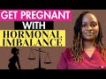 HOW TO GET PREGNANT WITH HORMONAL IMBALANCE
