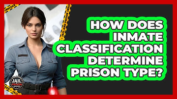 How Does Inmate Classification Determine Prison Type? - Jail & Prison Insider