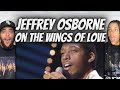 LOVE IT!| FIRST TIME HEARING Jeffrey Osborne  - On The Wings Of Love REACTION