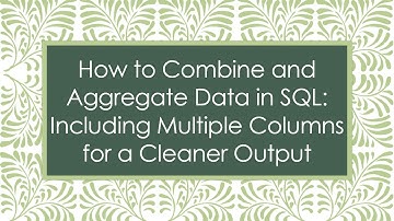How to Combine and Aggregate Data in SQL: Including Multiple Columns for a Cleaner Output