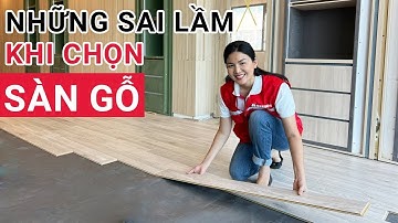 Những sai lầm khi lựa chọn lát sàn gỗ công nghiệp | Nên chọn sàn gỗ công nghiệp loại nào tốt?