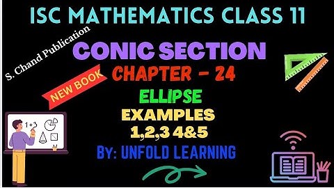 ISC Class 11 Maths 2024-25 || Conic Section || 24. Ellipse || Examples 1 to 5 @UNFOLDLEARNING