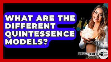 What Are The Different Quintessence Models? - Physics Frontier