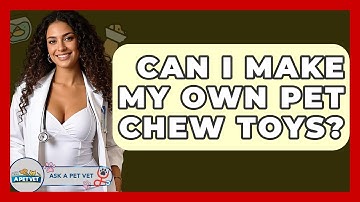 Can I Make My Own Pet Chew Toys? - Ask A Pet Vet