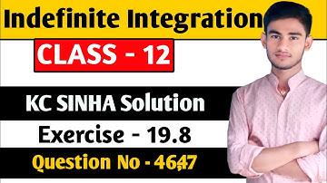 Indefinite integration class 12 | KC Sinha Ex 19.8 Solution | KC Sinha Class 12 Ex19.8 Q46,47