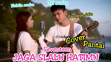 JAGA SELALU HATIMU - SEVENTEEN (LIRIK) COVER BY TRI SUAKA FT.  NABILA MAHARANI