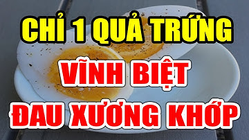 Đau Nhức Xương Khớp Đến Mấy Cũng Khỏi, Không Tái Phát Chỉ Nhờ 1 Quả Trứng Làm Cách Này Cực Đơn Giản