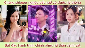 Chàng shipper nghèo bất ngờ có được hệ thống, bắt đầu hành trình chinh phục nữ thần cảnh sát.