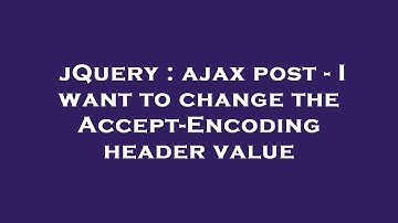 jQuery : ajax post - I want to change the Accept-Encoding header value
