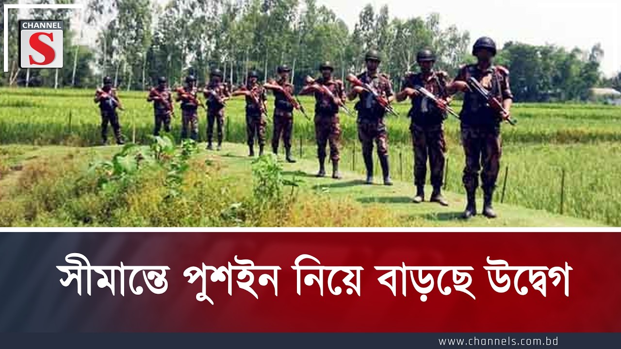 সীমান্তে পুশইন নিয়ে বাড়ছে উদ্বেগ | Channel S News