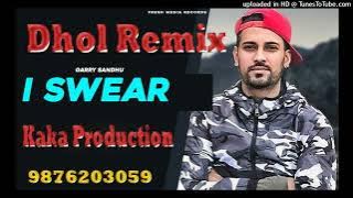 I Swear Dhol Remix Ver 2 Garry Sandhu KAKA PRODUCTION Punjabi Remix Songs