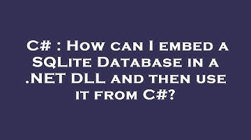 C# : How can I embed a SQLite Database in a .NET DLL and then use it from C#?