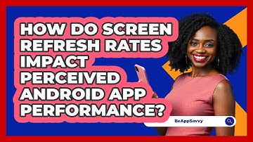 How Do Screen Refresh Rates Impact Perceived Android App Performance? - Be App Savvy