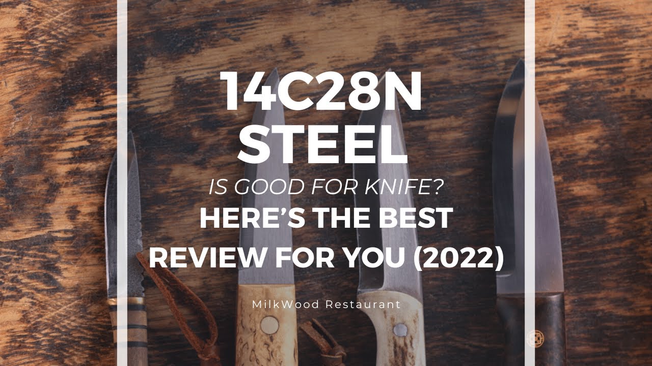 14c28n Steel Is Good for Knife? Here’s The Best Review For You (2022