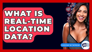 What Is Real-Time Location Data? - Everyday-Networking
