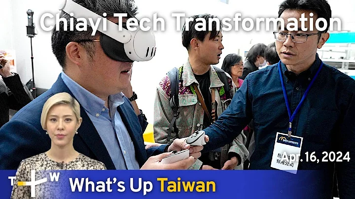 Chiayi Tech Transformation, What's Up Taiwan – News at 10:00, April 16, 2024 | TaiwanPlus News - DayDayNews