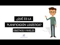 ¿Qué es la Planificación Logística? | Objetivos y Niveles