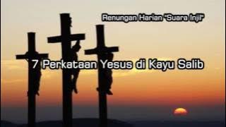 7 Perkataan Tuhan Yesus di Kayu Salib : RENUNGAN HARIAN