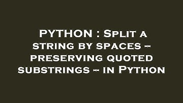 PYTHON : Split a string by spaces -- preserving quoted substrings -- in Python