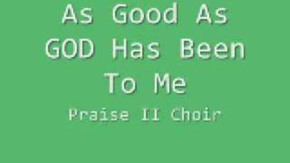 Praise II Choir - As Good As GOD Has Been To Me chords