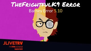 TheFrightfulK9 Error (Barney Error 5.10)
