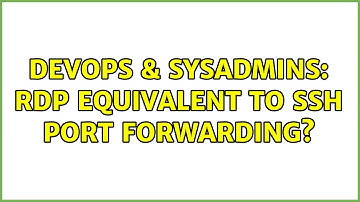 DevOps & SysAdmins: RDP equivalent to SSH port forwarding?