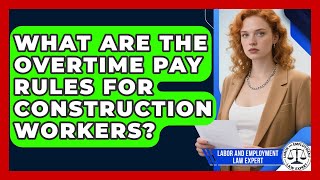 What Are the Overtime Pay Rules for Construction Workers? | Labor and Employment Law Expert News