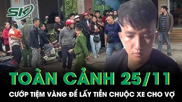 Toàn cảnh 24h 25/11: Thua cờ bạc, thanh niên manh động cướp tiệm vàng để lấy tiền chuộc xe cho vợ