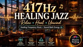 ✨ 417Hz Healing Frequency Jazz Music ✨Relax • Heal • Reset • Sound Bath Experience 🌿🎷