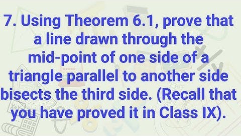 Ques:-7. Using Theorem 6.1, prove that a line drawn through the mid-point of one side of a triangle