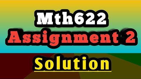 mth622 assignment 2 solution Zubaida Shafique