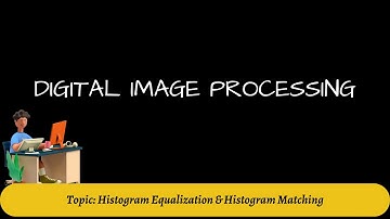 27. Histogram Equalization & Histogram Matching | Digital Image Processing