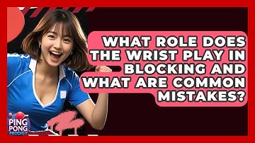 What Role Does The Wrist Play In Blocking And What Are Common Mistakes? - Ping Pong Prodigy