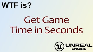 WTF Is? Get Game Time in Seconds in Unreal Engine 4 ( UE4 )