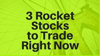 3 Rocket Stocks To Trade Right Now