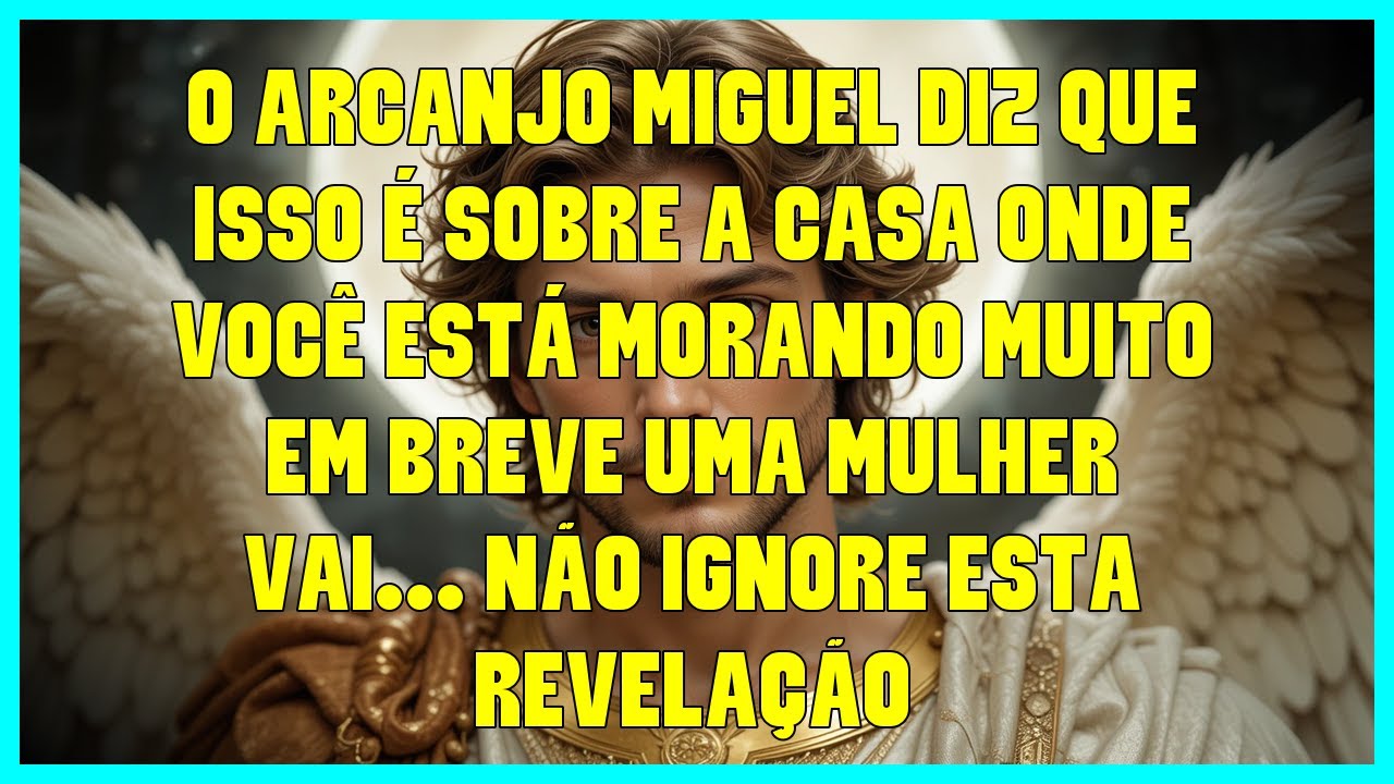 O ARCANJO MIGUEL DIZ QUE ISSO É SOBRE A CASA ONDE VOCÊ ESTÁ MORANDO MUITO EM BREVE UMA MULHER VAI...