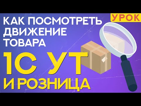 Как посмотреть движение товара в 1С Розница и Управление Торговлей