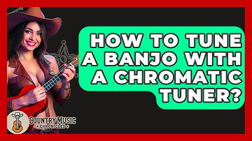 How To Tune A Banjo With A Chromatic Tuner? - Country Music Chronicles