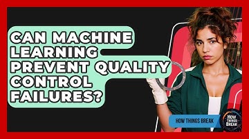 Can Machine Learning Prevent Quality Control Failures? - How Things Break