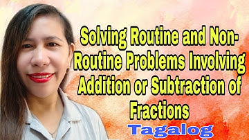 Solving Routine and Non - Routine Problems Involving Addition/Subtraction of Fractions (Tagalog)