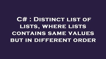 C# : Distinct list of lists, where lists contains same values but in different order