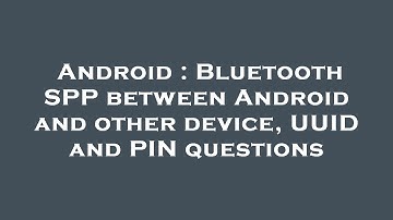 Android : Bluetooth SPP between Android and other device, UUID and PIN questions