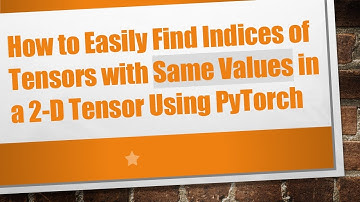 How to Easily Find Indices of Tensors with Same Values in a 2-D Tensor Using PyTorch
