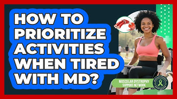How To Prioritize Activities When Tired With MD?