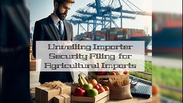 Unveiling Importer Security Filing  for Agricultural Imports