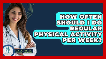 How Often Should I Do Regular Physical Activity Per Week? - Orthopedic Support Network
