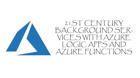 Louisville Azure UG: 21st Century Background Services with Azure Logic Apps and Azure Functions