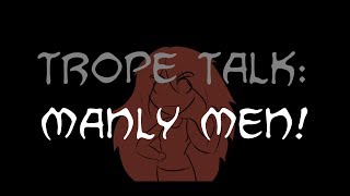Trope Talk: Manly Men!